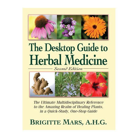 The Desktop Guide to Herbal Medicine: The Ultimate Multidisciplinary Reference to the Amazing Realm of Healing Plants in a Quick