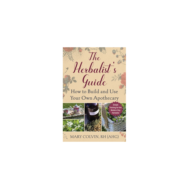 The Herbalist's Guide: How to Build and Use Your Own Apothecary