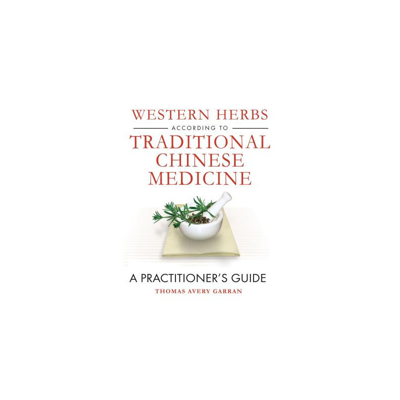 Western Herbs According to Traditional Chinese Medicine: A Practitioner's Guide