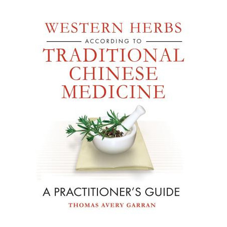 Western Herbs According to Traditional Chinese Medicine: A Practitioner's Guide