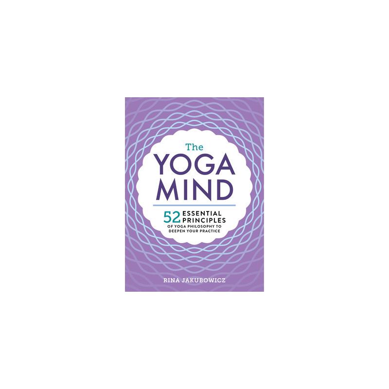 The Yoga Mind: 52 Essential Principles of Yoga Philosophy to Deepen Your Practice