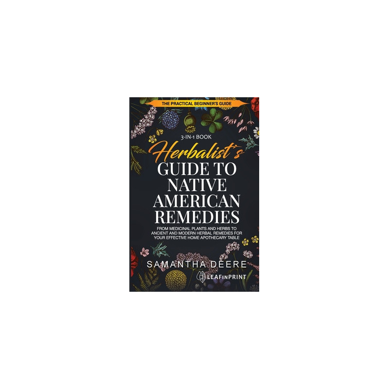 Herbalist's Guide to Native American Remedies: From Medicinal Plants and Herbs to Ancient and Modern Herbal Remedies for your Ef