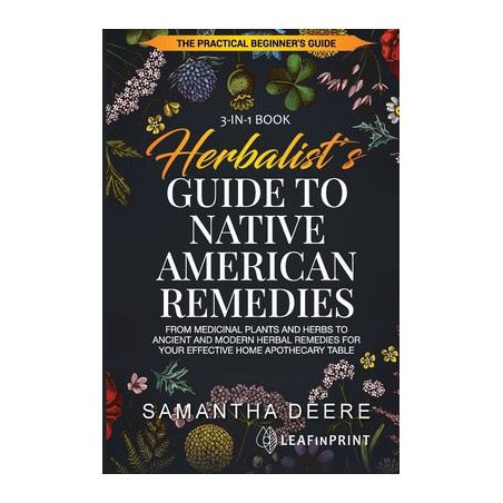 Herbalist's Guide to Native American Remedies: From Medicinal Plants and Herbs to Ancient and Modern Herbal Remedies for your Ef