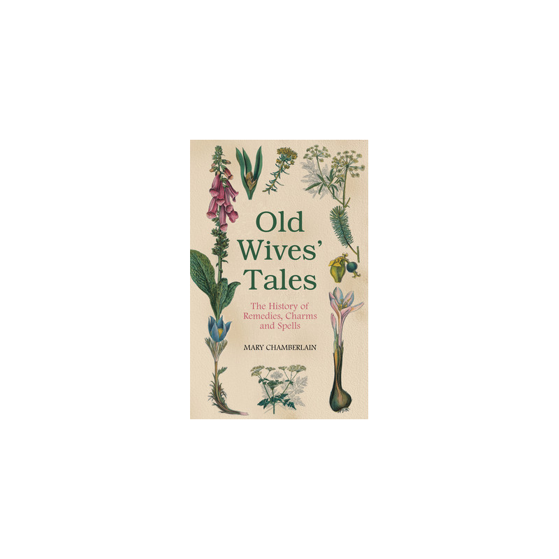 Old Wives' Tales: The History of Remedies, Charms and Spells