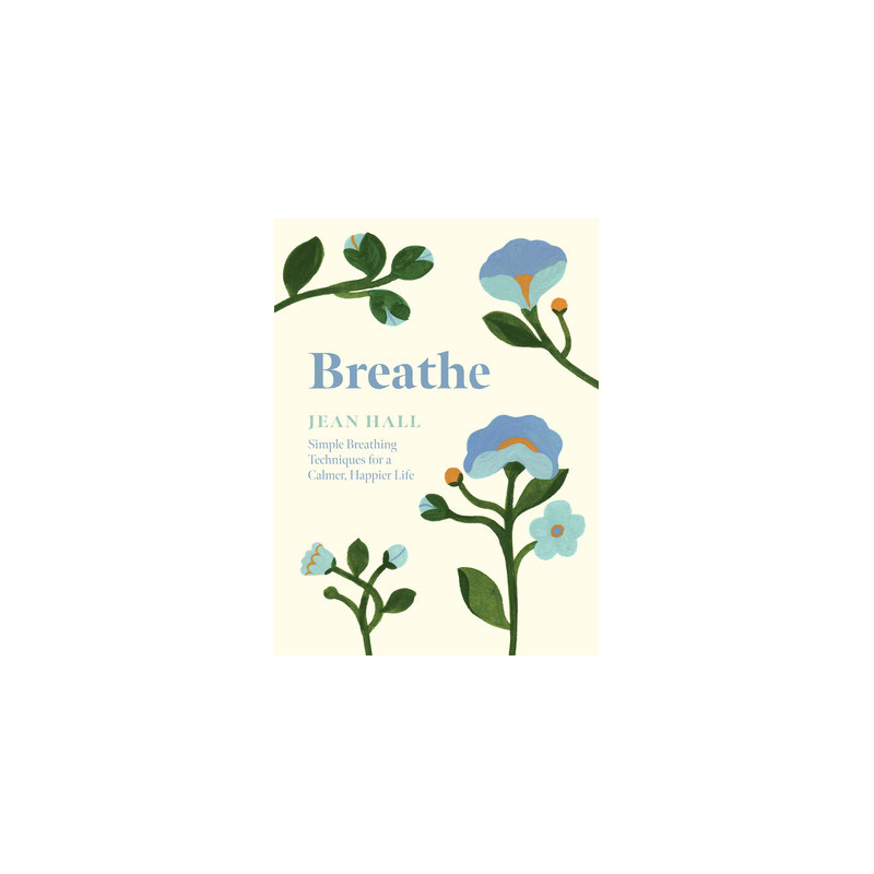 Breathe: Simple Breathing Techniques for a Calmer, Happier Life