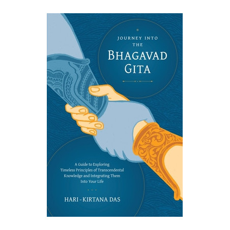 Journey Into the Bhagavad-gita: A Guide to Exploring Timeless Principles of Transcendental Knowledge and Integrating Them Into Y