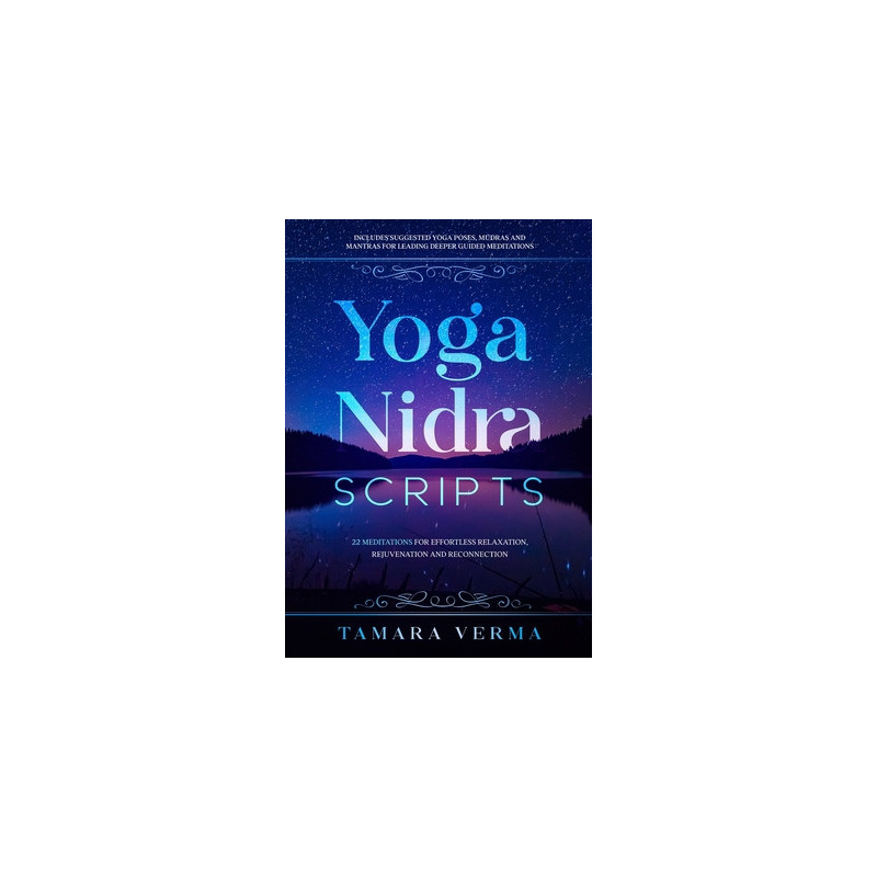 Yoga Nidra Scripts: 22 Meditations for Effortless Relaxation, Rejuvenation and Reconnection