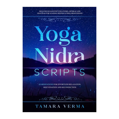 Yoga Nidra Scripts: 22 Meditations for Effortless Relaxation, Rejuvenation and Reconnection