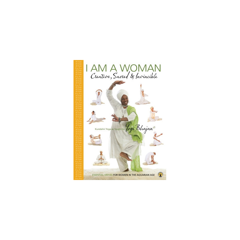 I am a Woman Creative, Sacred and Invincible: Essential Kriyas for Women in the Aquarian Age