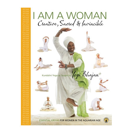 I am a Woman Creative, Sacred and Invincible: Essential Kriyas for Women in the Aquarian Age