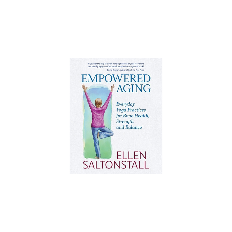 Empowered Aging: Everyday Yoga Practices for Bone Health, Strength and Balance