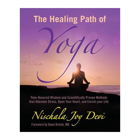 The Healing Path of Yoga: Time-Honored Wisdom and Scientifically Proven Methods that Alleviate Stress, Open Your Heart, and Enri