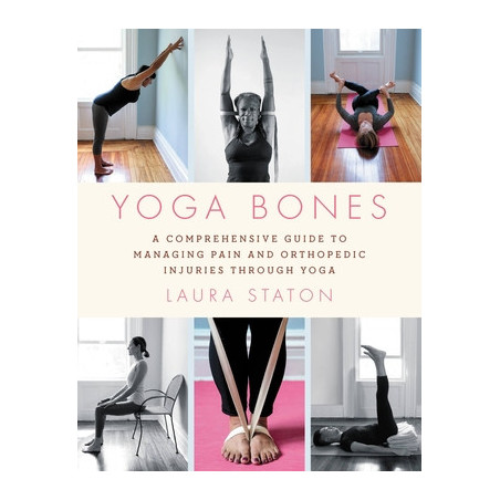 Yoga Bones: A Comprehensive Guide to Managing Pain and Orthopedic Injuries Through Yoga