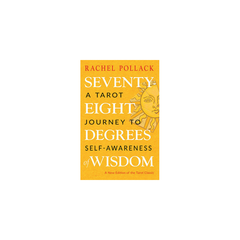 Seventy-Eight Degrees of Wisdom: A Tarot Journey to Self-Awareness (a New Edition of the Tarot Classic)