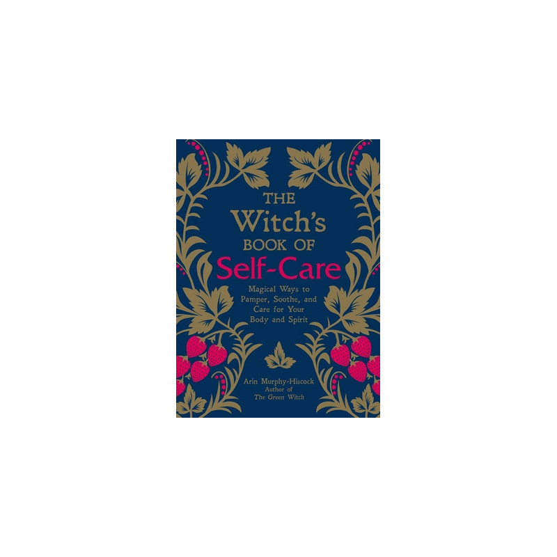 The Witch's Book of Self-Care: Magical Ways to Pamper, Soothe, and Care for Your Body and Spirit