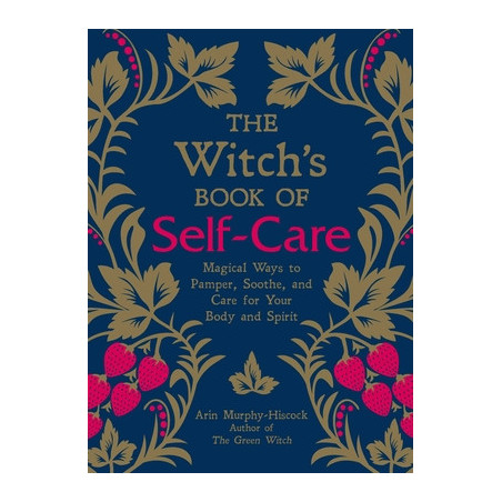 The Witch's Book of Self-Care: Magical Ways to Pamper, Soothe, and Care for Your Body and Spirit