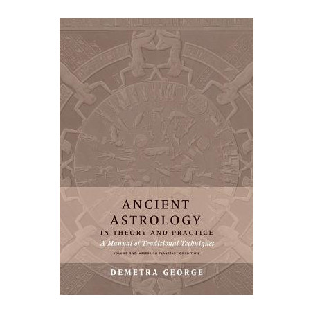 Ancient Astrology in Theory and Practice: A Manual of Traditional Techniques, Volume I: Assessing Planetary Condition