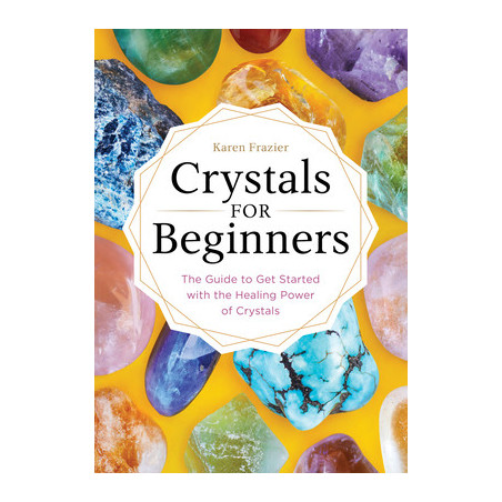 Crystals for Beginners: The Guide to Get Started with the Healing Power of Crystals