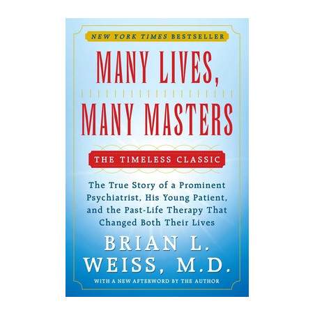 Many Lives, Many Masters: The True Story of a Prominent Psychiatrist, His Young Patient, and the Past-Life Therapy That Changed