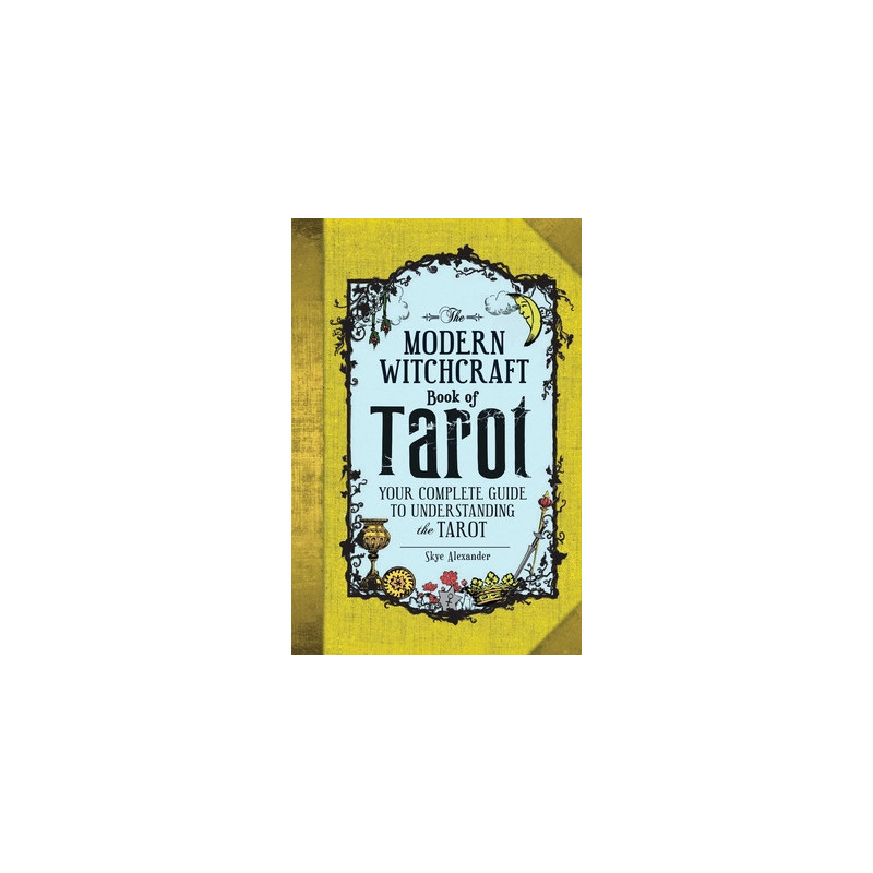 The Modern Witchcraft Book of Tarot: Your Complete Guide to Understanding the Tarot