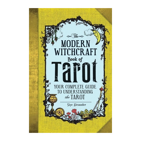 The Modern Witchcraft Book of Tarot: Your Complete Guide to Understanding the Tarot