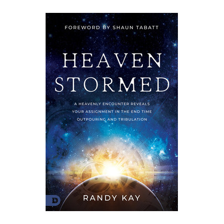 Heaven Stormed: A Heavenly Encounter Reveals Your Assignment in the End Time Outpouring and Tribulation