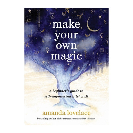 Make Your Own Magic: A Beginner's Guide to Self-Empowering Witchcraft