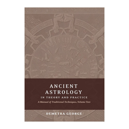 Ancient Astrology in Theory and Practice: A Manual of Traditional Techniques, Volume II: Delineating Planetary Meaning