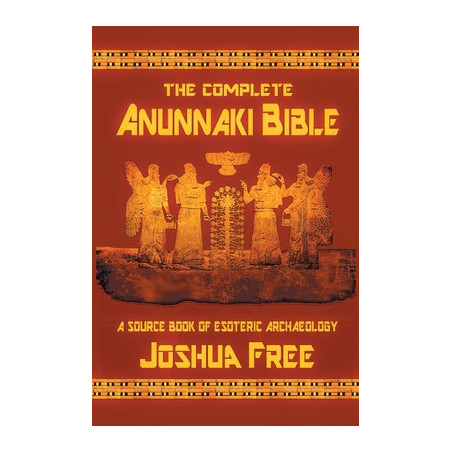 The Complete Anunnaki Bible: A Source Book of Esoteric Archaeology