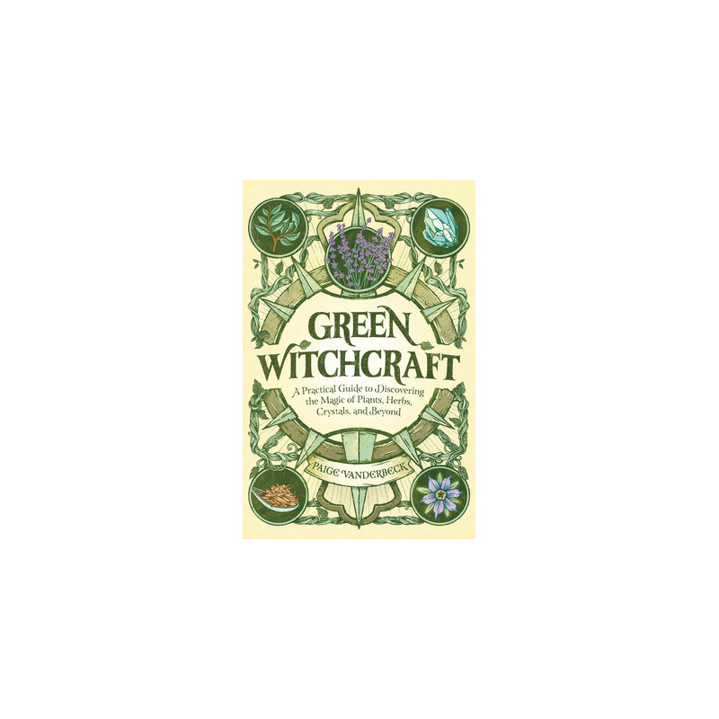 Green Witchcraft: A Practical Guide to Discovering the Magic of Plants, Herbs, Crystals, and Beyond