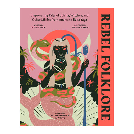 Rebel Folklore: Empowering Tales of Spirits, Witches, and Other Misfits from Anansi to Baba Yaga