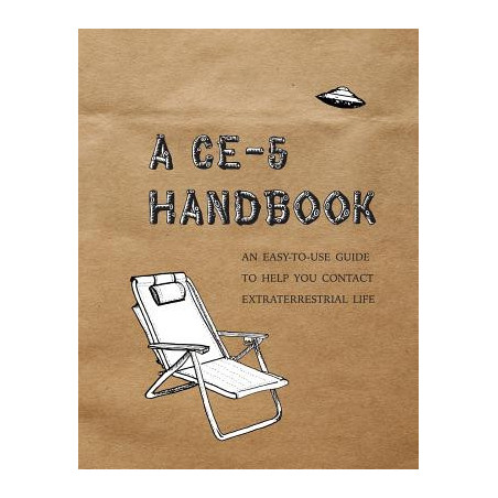 A CE-5 Handbook: An Easy-To-Use Guide to Help You Contact Extraterrestrial Life