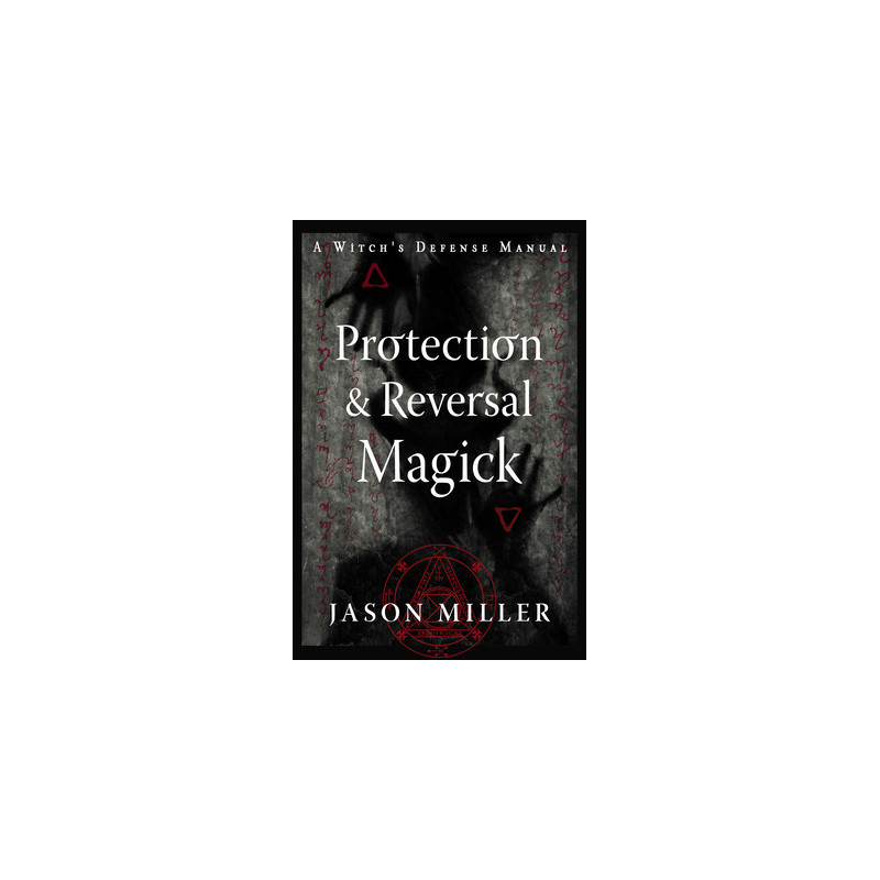 Protection  Reversal Magick (Revised and Updated Edition): A Witch's Defense Manual