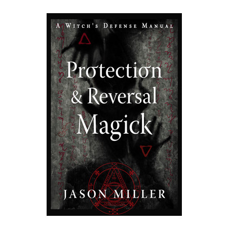 Protection  Reversal Magick (Revised and Updated Edition): A Witch's Defense Manual