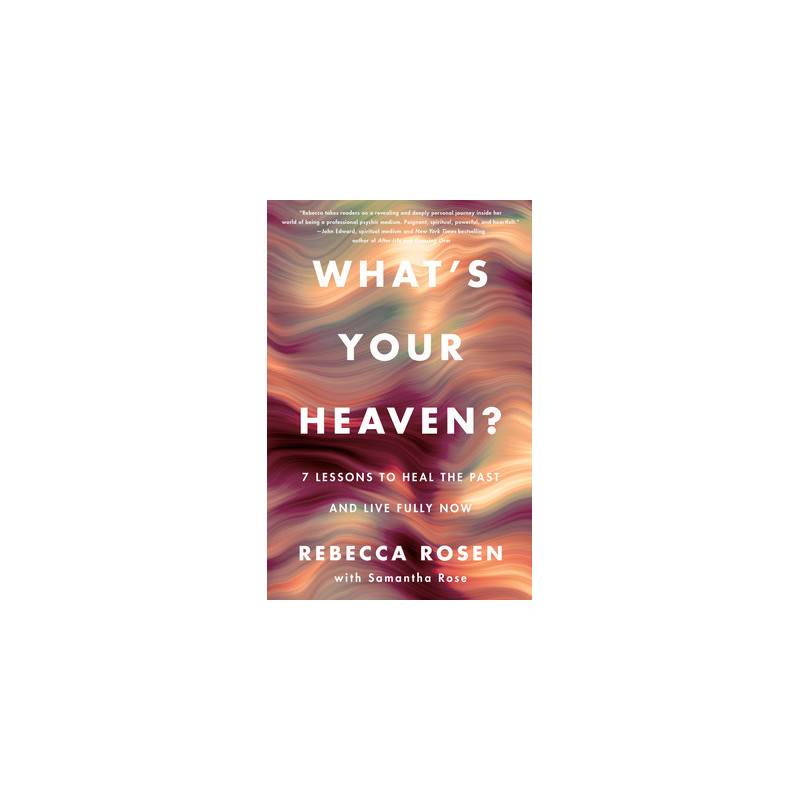 What's Your Heaven?: 7 Lessons to Heal the Past and Live Fully Now