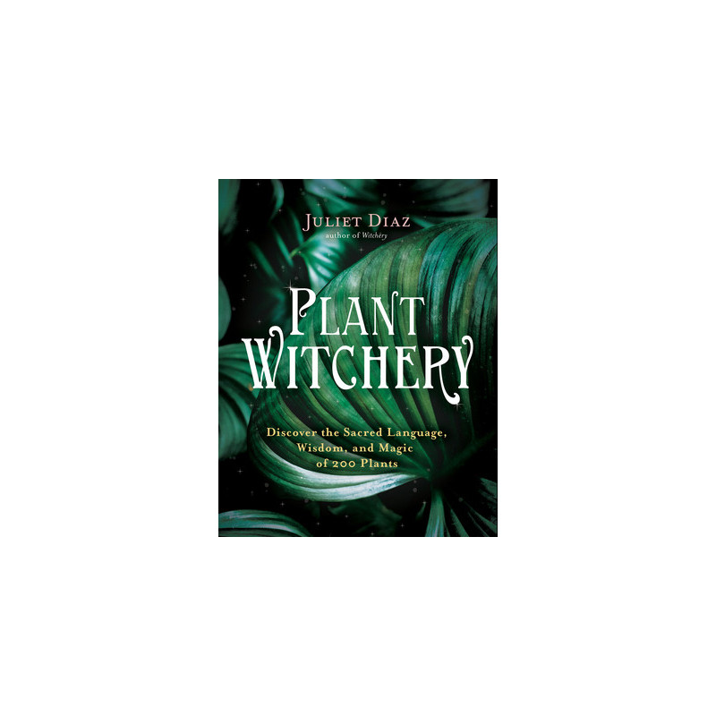 Plant Witchery: Discover the Sacred Language, Wisdom, and Magic of 200 Plants