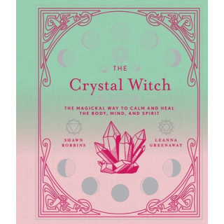 The Crystal Witch: The Magickal Way to Calm and Heal the Body, Mind, and Spirit Volume 6