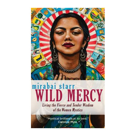 Wild Mercy: Living the Fierce and Tender Wisdom of the Women Mystics