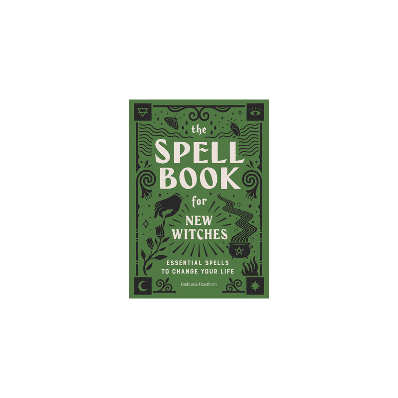 The Spell Book for New Witches: Essential Spells to Change Your Life