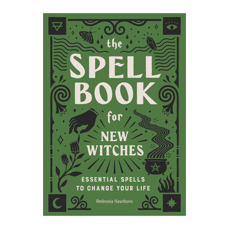 The Spell Book for New Witches: Essential Spells to Change Your Life