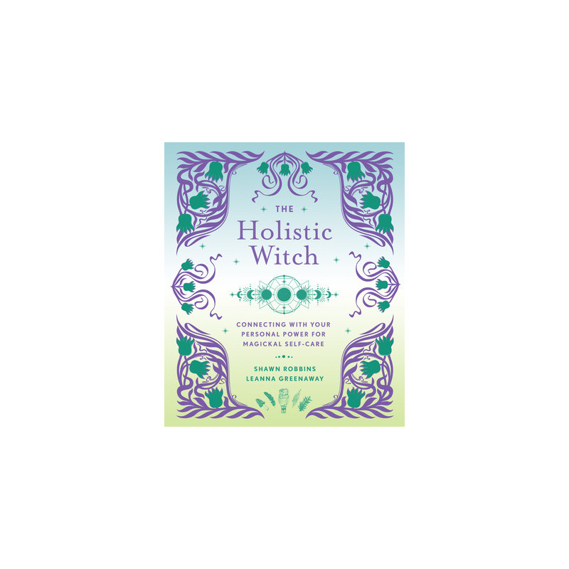 The Holistic Witch: Connecting with Your Personal Power for Magickal Self-Care Volume 10