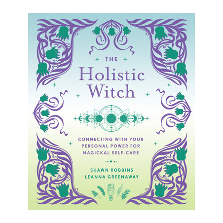 The Holistic Witch: Connecting with Your Personal Power for Magickal Self-Care Volume 10