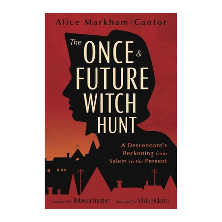 The Once  Future Witch Hunt: A Descendant's Reckoning from Salem to the Present