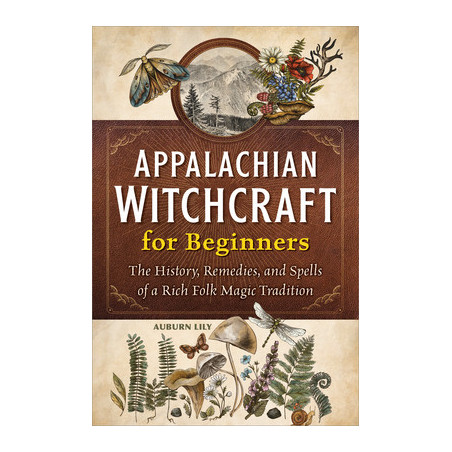 Appalachian Witchcraft for Beginners: The History, Remedies, and Spells of a Rich Folk Magic Tradition