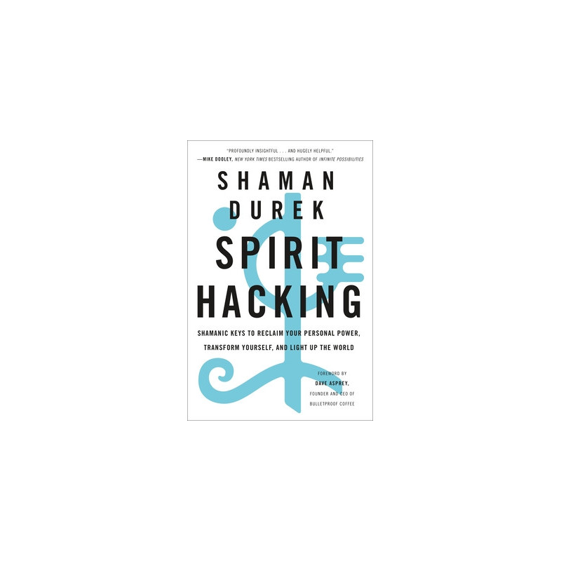 Spirit Hacking: Shamanic Keys to Reclaim Your Personal Power, Transform Yourself, and Light Up the World