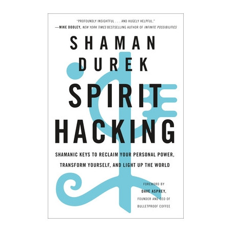 Spirit Hacking: Shamanic Keys to Reclaim Your Personal Power, Transform Yourself, and Light Up the World