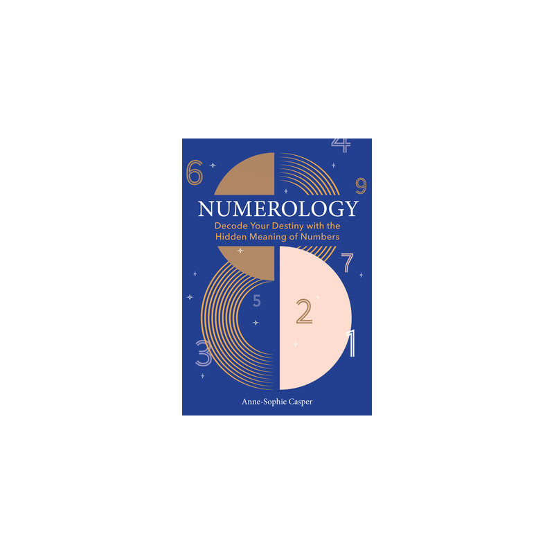 Numerology: A Guide to Decoding Your Destiny with the Hidden Meaning of Numbers