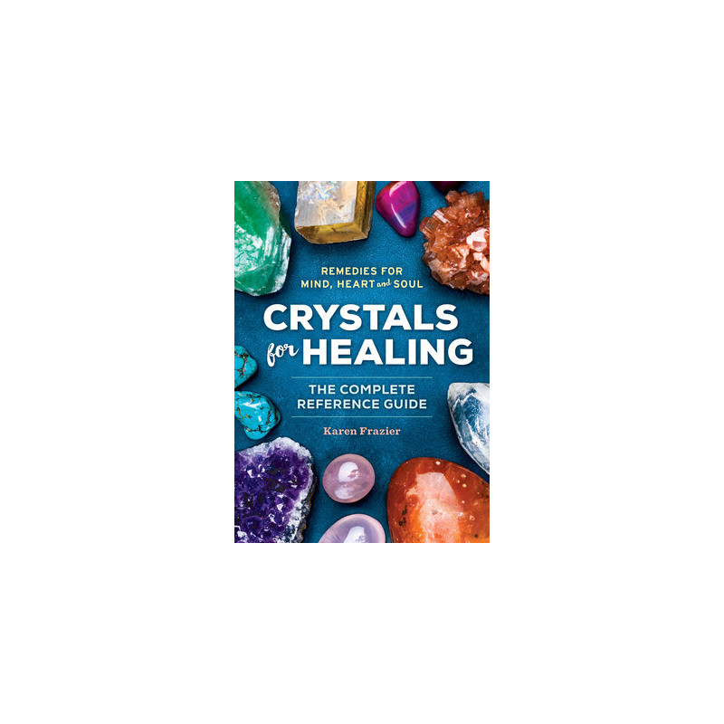 Crystals for Healing: The Complete Reference Guide with Over 200 Remedies for Mind, Heart  Soul