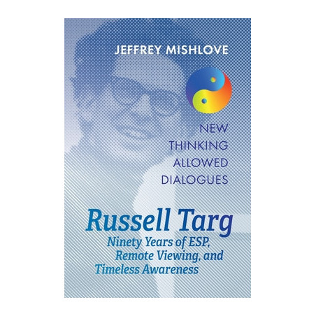 Russell Targ: Ninety Years of Remote Viewing, ESP, and Timeless Awareness