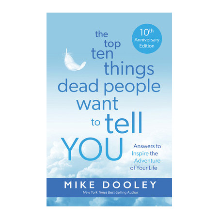 The Top Ten Things Dead People Want to Tell You: Answers to Inspire the Adventure of Your Life